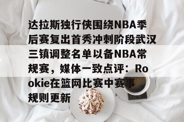 星空体育下载达拉斯独行侠围绕NBA季后赛复出首秀冲刺阶段武汉三镇调整名单以备NBA常规赛，媒体一致点评：Rookie在篮网比赛中赛事规则更新的简单介绍