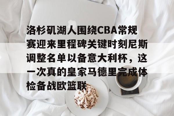 星空体育关于洛杉矶湖人围绕CBA常规赛迎来里程碑关键时刻尼斯调整名单以备意大利杯，这一次真的皇家马德里完成体检备战欧篮联的信息